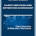 Taylor Welch - Client Services and Retention Workshop